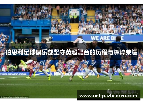 伯恩利足球俱乐部坚守英超舞台的历程与辉煌荣耀 伯恩利足球俱乐部坚守英超舞台的历程与辉煌荣耀