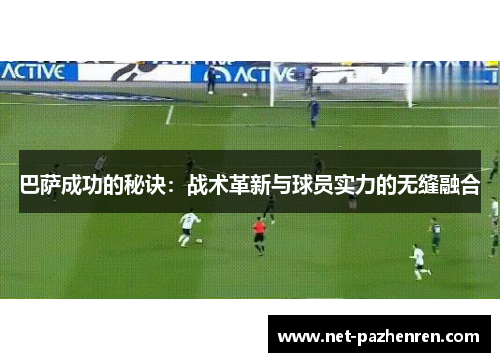 巴萨成功的秘诀:战术革新与球员实力的无缝融合 巴萨成功的秘诀:战术革新与球员实力的无缝融合
