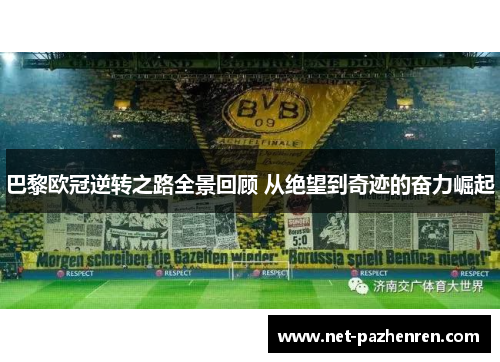 巴黎欧冠逆转之路全景回顾 从绝望到奇迹的奋力崛起 巴黎欧冠逆转之路全景回顾 从绝望到奇迹的奋力崛起
