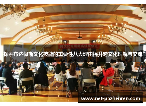 探索布达佩斯文化技能的重要性八大理由提升跨文化理解与交流 探索布达佩斯文化技能的重要性八大理由提升跨文化理解与交流