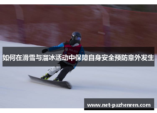 如何在滑雪与溜冰活动中保障自身安全预防意外发生 如何在滑雪与溜冰活动中保障自身安全预防意外发生