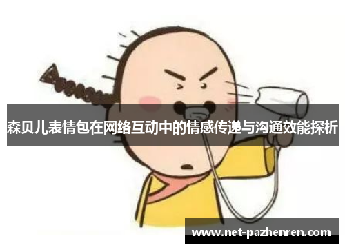 森贝儿表情包在网络互动中的情感传递与沟通效能探析 森贝儿表情包在网络互动中的情感传递与沟通效能探析