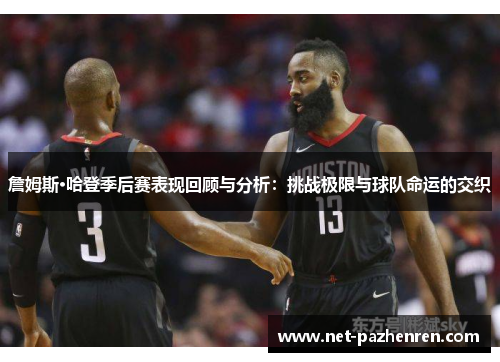 詹姆斯·哈登季后赛表现回顾与分析：挑战极限与球队命运的交织