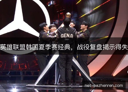 英雄联盟韩国夏季赛经典，战役复盘揭示得失