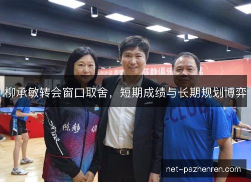 柳承敏转会窗口取舍，短期成绩与长期规划博弈